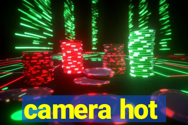 camera hot